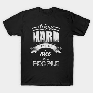 Work hard and be nice to people T-Shirt